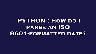PYTHON : How do I parse an ISO 8601-formatted date?