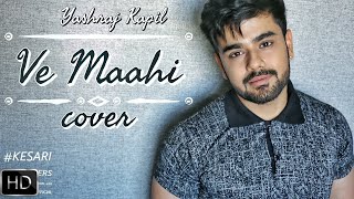 Ve Maahi (Kesari) | COVER | Yashraj Kapil | Arijit Singh & Asees Kaur | Tanishk Bagchi | #YRCOVERS