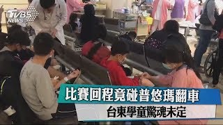 比賽回程竟碰普悠瑪翻車 台東學童驚魂未定