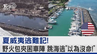 夏威夷逃難記! 野火包夾困車陣 跳海逃「以為沒命!」｜TVBS新聞