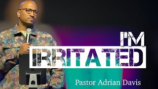 I’m Irritated (Pastor Adrian Davis)