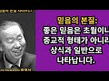 박영선목사의 믿음의 본질 시리즈17 🌿 믿음의 본질 좋은 신앙은 초월이나 종교적 형태가 아니라 상식과 일반으로 나타납니다.