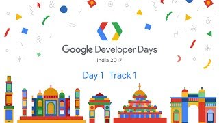 Google Developer Days India 2017 - Day 1 (Track 1)