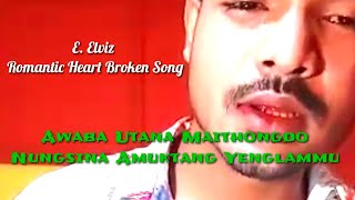 E. Elviz|| Broken Heart Song|| full song|| Awaba utana Maithongdo||Thamoi Kainare