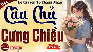 Tập 2 - KẾT: CẬU CHỦ CƯNG CHIỀU - Truyện ngôn tình Việt Nam Mới Nhất