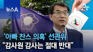 ‘아빠 찬스 의혹’ 선관위 “감사원 감사는 절대 반대” | 뉴스A