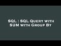 SQL : SQL Query with SUM with Group By