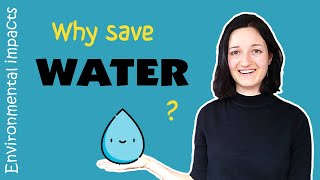 Why EXACTLY is it important to save water?