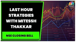 Market Expert Mitessh Thakkar Shares His Last Hour Trading Strategies | NSE Closing Bell | CNBC-TV18