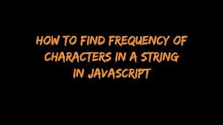 How to find the frequency of characters in a string in Javascript
