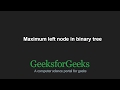 Maximum left node in binary tree | GeeksforGeeks