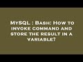 MySQL : Bash: How to invoke command and store the result in a variable?