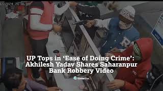 UP Tops in 'Ease of Doing Crime' Akhilesh Yadav Shares Saharanpur Bank Robbery Video