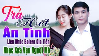 ✔️ VIDEO/MV Trả Hết Ân Tình, Chia Tay Liên Khúc Bolero Gia Tiến Ngọt Ngào Say Đắm Nhiều Thế Hệ