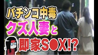 【旦那の金でパチンコ中毒】ナンパしたクズ人妻の自宅直行！