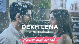 Dekh Lena 😘 (Slowed and Reverb) Song || Arijit Singh