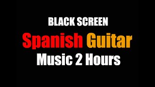 Spanish Guitar Music 2 Hours [BLACK SCREEN]