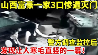 山西富豪一家3口惨遭灭门,警方调查监控,发现让人寒毛直竖的一幕！【真实故事】