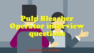 Pulp Bleacher Operator interview questions