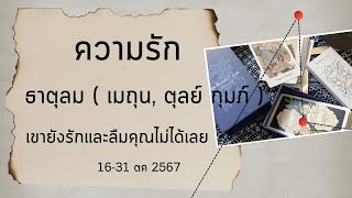 ความรัก ธาตุลม ( เมถุน, ตุลย์ กุมภ์ ) 16-31 ตค 67 เขายังรักและลืมคุณไม่ได้เลย