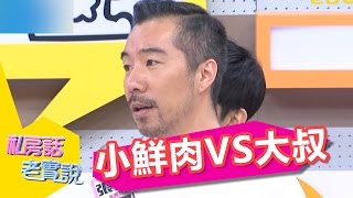 小鮮肉VS大叔！！今晚妳想要吃那一道？！陳為民 張兆志 20150721 一刀未剪版 私房話老實說