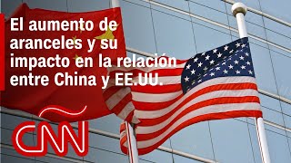 El aumento de aranceles y su impacto en la relación entre China y EE.UU.