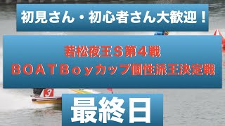 【生放送\u0026予想】ボートレース若松競艇ライブ配信中｜若松夜王Ｓ第４戦ＢＯＡＴＢｏｙカップ個性派王決定戦最終日〜優勝戦〜