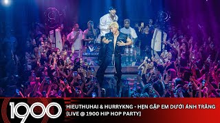 HIEUTHUHAI & HURRYKNG - HẸN GẶP EM DƯỚI ÁNH TRĂNG [LIVE @ 1900 Hip Hop Party]