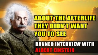 BANNED INTERVIEW of Albert Einstein Reveals His PROOF of THE AFTERLIFE