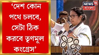 Mamata Banerjee : ‘দেশ কোন পথে চলবে, সেটা ঠিক করবে তৃণমূল কংগ্রেস’, ঘোষণা আত্মপ্রত্যয়ী মমতার