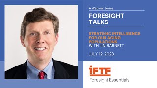 IFTF Foresight Talks: Strategic Intelligence for our Aging Populations with Jim Barnett