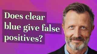 Does clear blue give false positives?
