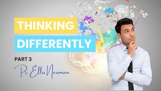 Thinking Differently - Part 3 by Pastor Ellis Newman