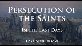 Persecution of the Saints in the Last Days (LDS Last Days)