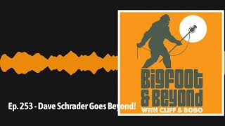 Ep. 253 - Dave Schrader Goes Beyond! | Bigfoot and Beyond with Cliff and Bobo