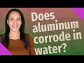 Does aluminum corrode in water?