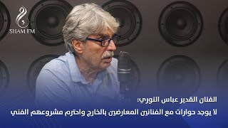 الفنان القدير عباس النوري: لا يوجد حوارات مع الفنانين المعـ.ـارضـين بالخارج وأحترم مشروعهم الفني