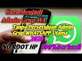 Cara Menjadi Admin Grup Whatsapp Tanpa Izin Admin Utama-2020 100% Berhasil...Silahkan Dicoba!!!