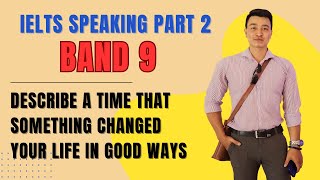 IELTS SPEAKING PART 2:  Describe a time that something changed your life in good ways