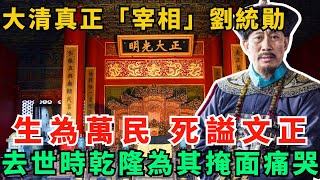 大清真正「宰相」劉統勛：生為萬民，死謚文正，去世時乾隆為其掩面痛哭