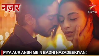 Nazar | नज़र | Piya aur Ansh mein badhi nazadeekiyan!