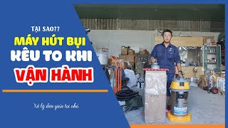 [Hướng dẫn] Xử lý tình trạng máy hút bụi kêu to khi vận hành SIÊU DỄ