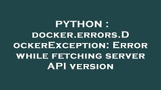 PYTHON : docker.errors.DockerException: Error while fetching server API version