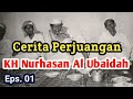 KISAH SEJARAH PERJUANGAN KH NURHASAN AL UBAIDAH LENGKAP