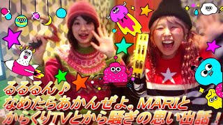 るるるん♪なめたらあかんぜよ。ＭＡＲＩとからくりＴＶとから騒ぎの思い出話！