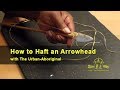 How to Haft an Arrowhead (redux) w/ The Urban-Aboriginal