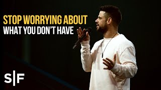 Stop Worrying About What You Don't Have | Pastor Steven Furtick