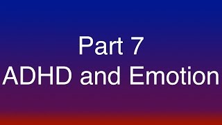 Part 7 of 15 - The Importance of Emotion in Understanding and Managing ADHD