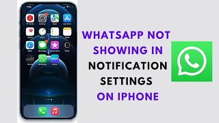 How to Fix WhatsApp Not showing in Notification Settings on iPhone.