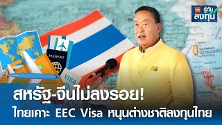สหรัฐ-จีนไม่ลงรอย! ไทยเคาะ EEC Visa หนุนต่างชาติ ย้านฐานลงทุนไทย I TNN รู้ทันลงทุน I 14-05-67